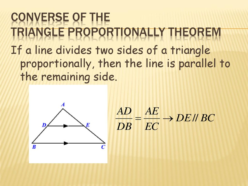 <p>If a line intersects two sides of a triangle and divides these sides proportionally, the line is parallel to the third side of the triangle. (This is because the triangle are similar because of the SAS similarity theorem, making corresponding angles congruent)</p>