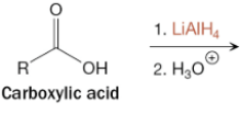<p>What is the product of the reaction between a carboxylic acid and LiAlH4 (1st step) and H3O+ (2nd step)?</p>