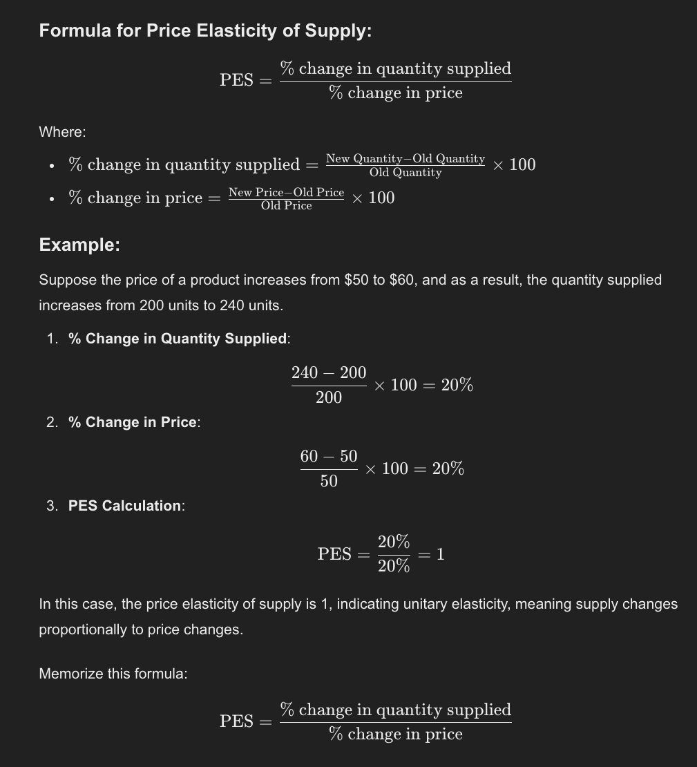 <p><span style="color: red"><strong>Price Elasticity of Supply (PES)</strong></span></p><p><strong>Price Elasticity of Supply (PES)</strong> measures how responsive the quantity supplied of a good is to a change in its price. It shows the degree to which producers adjust the quantity they produce in response to price changes.</p><p><span style="color: red"><strong>What Does It Measure?</strong></span></p><ul><li><p><strong>PES</strong> measures the sensitivity of the quantity supplied to price changes. A high PES indicates that producers can quickly increase supply when prices rise, while a low PES means that supply changes slowly or not at all in response to price changes.</p></li><li><p><strong>Elastic Supply</strong>: If PES &gt; 1, the supply is elastic, meaning producers can easily increase production.</p></li><li><p><strong>Inelastic Supply</strong>: If PES &lt; 1, the supply is inelastic, meaning it is difficult for producers to increase supply quickly.</p></li></ul><p></p>