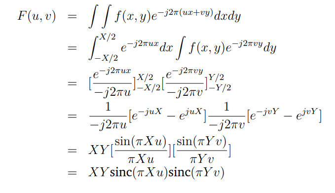 <p>A 2D rectangular impulse, with sides of length $$X$$ and $$Y$$, transforms to the Fourier domain as:  </p><p>$$F(u, v) = XY \cdot \text{sinc}(\pi X u) \cdot \text{sinc}(\pi Y v)$$  </p><p>Here, $$\text{sinc}(x) = \frac{\sin(x)}{x}$$. The result is a 2D sinc function with ripples decaying in both the $$u$$ and $$v$$ directions. Frequencies are lowest at the center of the Fourier domain and increase outward.</p>