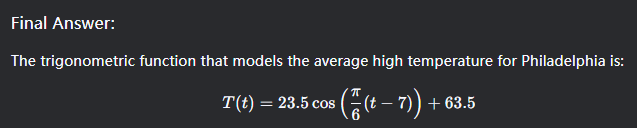 <ul><li><p>The vertical shift <span>D</span> is the average of the maximum and minimum temperatures.</p><p><span>D=(87+40)/2=63.5</span></p></li></ul><ul><li><p>The maximum temperature occurs in July, which is the 7th month.</p><p>For a cosine function, the maximum typically occurs at <span>t=0<em>t</em>=0</span>. Since the maximum is at <span>t=7<em>t</em>=7</span>, the phase shift <span>C<em>C</em></span> is 7.</p></li></ul><p></p>