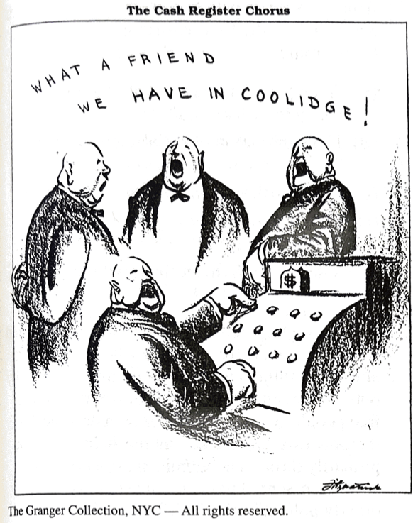 <p>The political cartoonist who drew the picture above probably believed that</p><p>(A) European nations were pleased with aid given them by the Coolidge administration</p><p>(B) governmental agencies were receiving too</p><p>much financial support from the Coolidge administration</p><p>(C) American industrial and commercial leaders</p><p>approved of the Coolidge administration's business policies</p><p>(D) consumers had benefited from the Federal Reserve's tight money policy from 1925 through 1928</p><p>(E) Congress was pleased by President Coolidge's accommodating stance toward pork-barrel legislation</p>