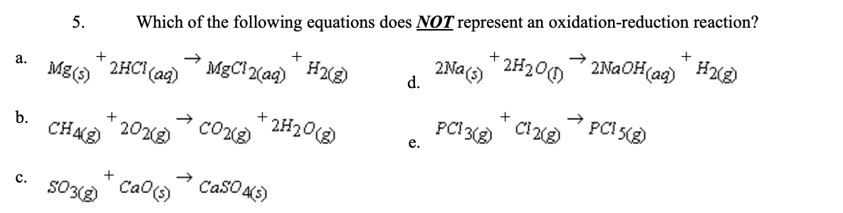 <p>5. Which of the following equations does <strong><em>NOT</em></strong> represent an oxidation-reduction reaction?</p><p></p>