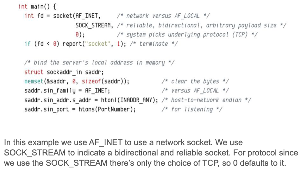 <ul><li><p><code>#include <sys/socket.h></code></p></li><li><p>creates the socket by taking in 3 arguments and returning an integer for the file descriptor</p></li><li><p><code>int socket(int domain, int type, int protocol);</code></p></li><li><p><strong>domain</strong>: AD_INET vs AF_LOCAL</p></li><li><p><strong>type</strong>: SOCK_STREAM, SOCK_DGRAM, SOCK_SEQPACKET</p></li><li><p><strong>protocol</strong>: 0 for system default</p></li></ul><p></p>