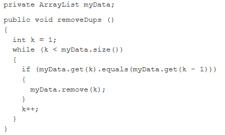 <p><span><span>Consider the following data field and method. The method removeDups is intended to remove all adjacent duplicate numbers from myData, but does not work as intended.</span></span></p><p></p><p><span>For example, if myData has the values 3 3 4 4 4 8 7 7 7, after calling removeDups, myData should have the values 3 4 8 7.</span><br><br>Which of the following best describes how to fix the error so that<span> removeDups </span>works as intended?</p>
