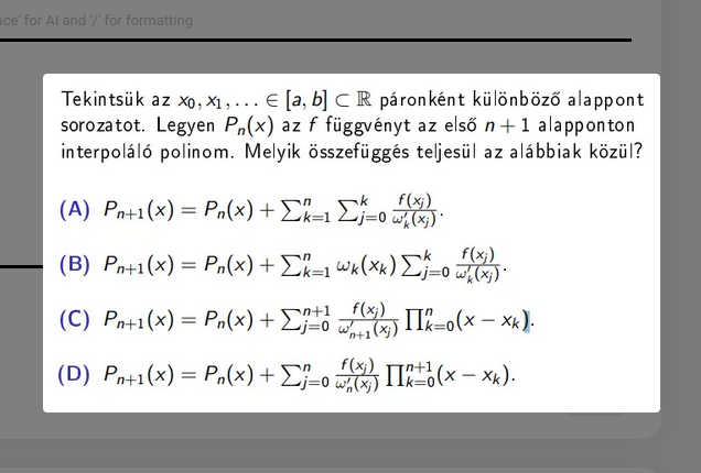 Tekintsük az x0, x1, … ∈ \[a, b\] ⊂ R páronként különböző alappont sorozatot. Legyen Pn(x) az f függvényt az első n+1 alapponton interpoláló polinom. Melyik összefüggés teljesül az alábbiak közül?