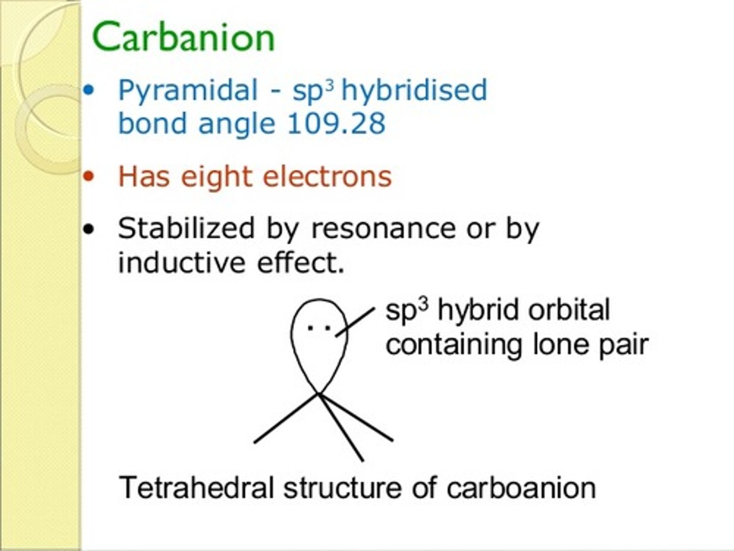 <p>(B) Tetrahedral</p><p>A carbanion takes on a slightly-distorted tetrahedral orbital geometry. That slight distortion is due to increased repelling from a lone pair than from two electrons in a covalent bond.</p><p>Note that the molecular geometry and orbital geometry will be different in this case.</p>