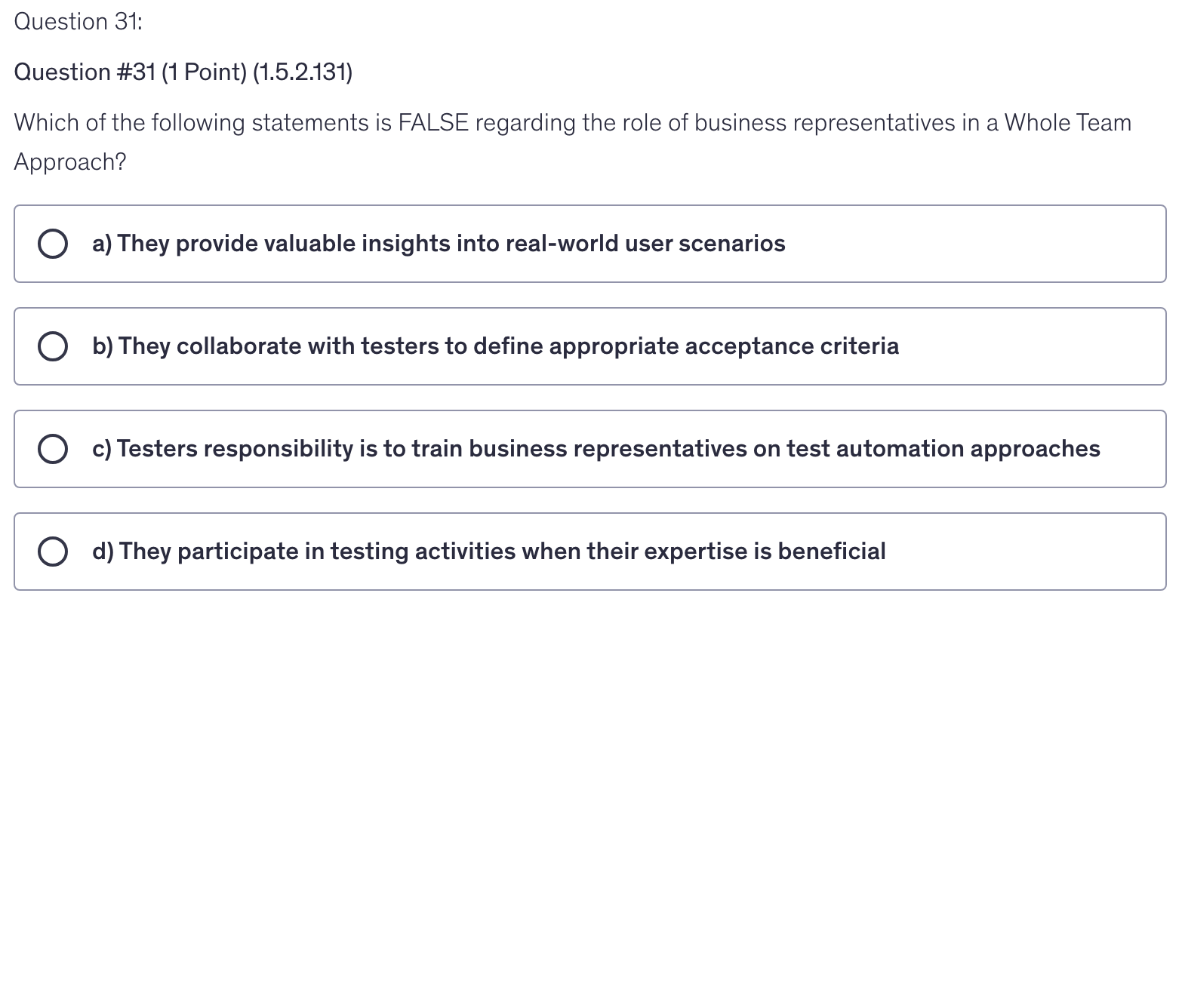 <p>Which of the following statements is FALSE regarding the role of business representatives in a Whole Team Approach?</p>