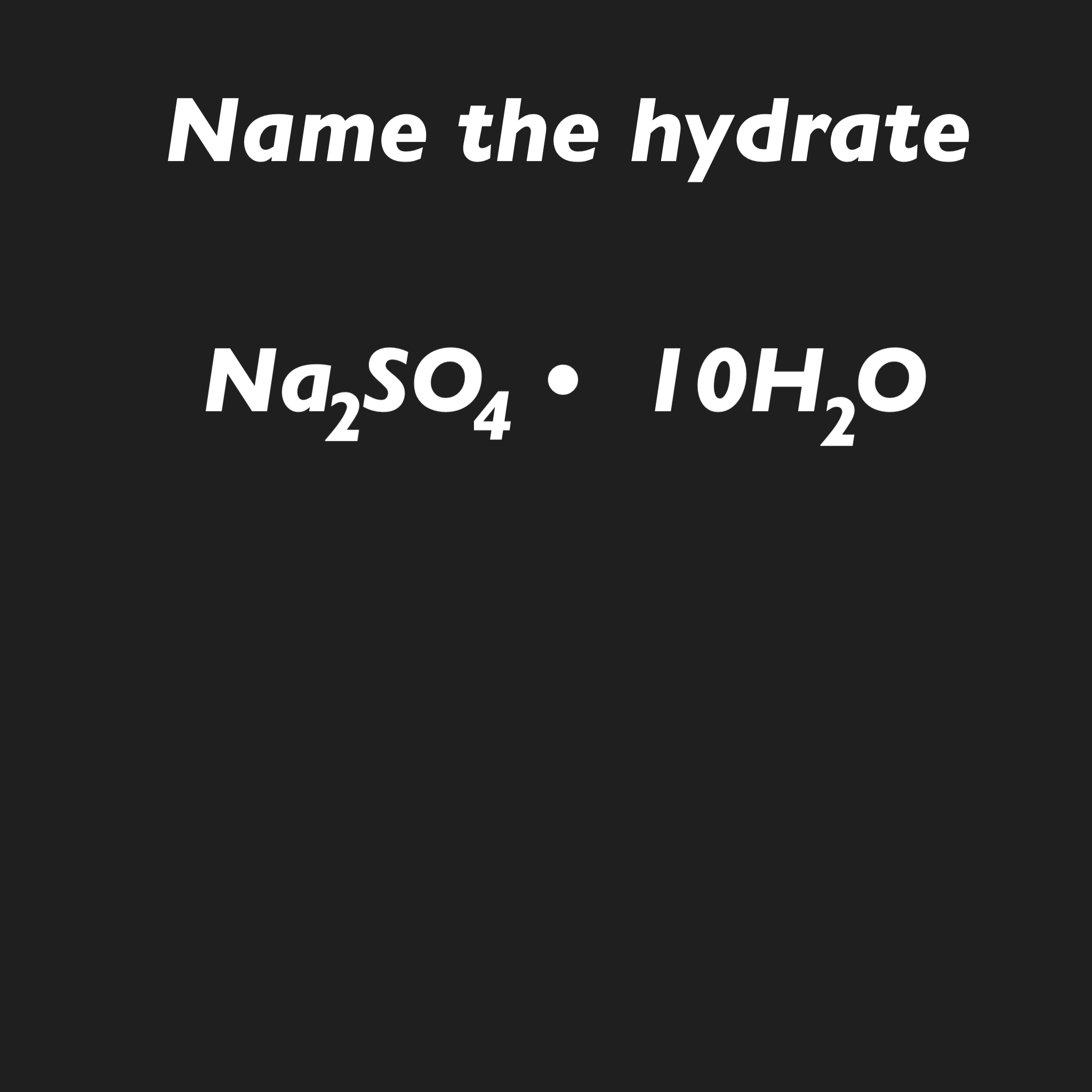 <p>Name the hydrate</p>