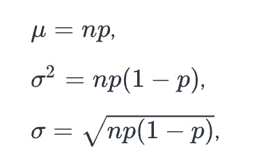 <p>for the mean, variance, and standard deviation of X</p><p>where n = number of trials and p = probability of success</p><p></p>