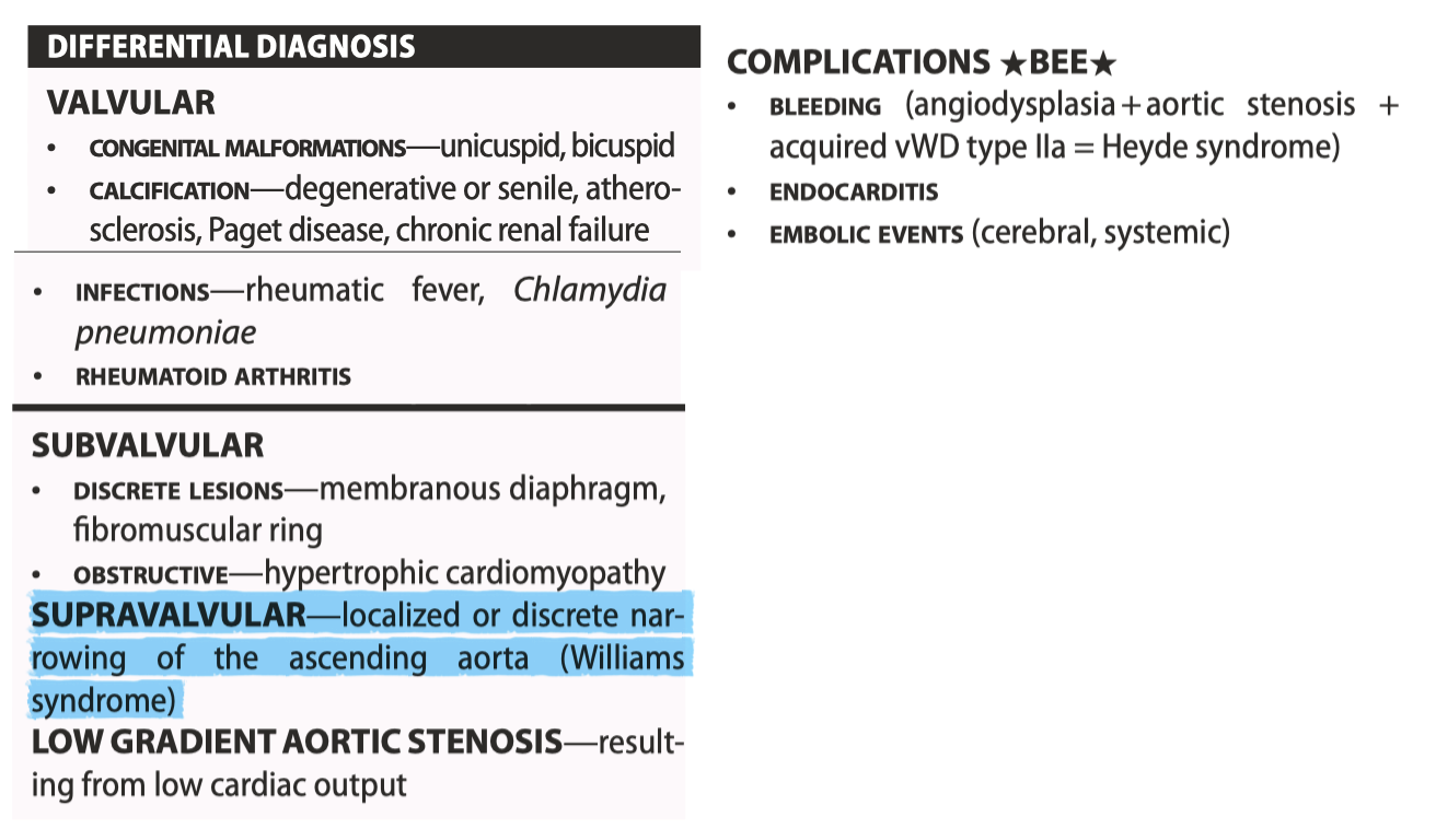 <p>PHYSICAL—tachypnea, decreased pulse pressure, brachioradial delay, pulsus parvus et tardus (slow rise and low amplitude), apical-carotid delay, hyperdynamic apical beat, systolic thrill at the base of heart, narrowly split or paradoxical splitting of S2 or absent S2, harsh mid-systolic ejection murmur (radiation to carotids), Gallavardin phenomenon</p><p>GALLAVARDIN PHENOMENON—aortic stenosis murmur is usually harsh and loudest over the right upper sternal border, whereas a Gallavardin murmur is musical and may be heard over apex. It is due to radiation of the high-frequency components of the aortic stenosis murmur to the apex</p><p></p><p>AS severe = peak velocity ≥4 m/s, mean gradient &gt;40 mmHg, area = ≤1 cm 2 (or indexed area ≤ 0.6 cm2 /m2 )</p><p></p><p>PROGNOSIS OF AORTIC STENOSIS ★ASH★ (Angina 50% in 5 yrs mortality, Syncope 50% mortality in 3 yr, Heart failure 50% in 2 yrs, post Sx = normal survival)</p><p><strong>Class 1 </strong>Indications for Valve replacement: symptoms of HF, syncope, exertional dyspnea, angina, or presyncope (by history or on exercise testing); asymptomatic severe AS and LVEF &lt;50%; or severe AS and undergoing cardiac surgery for other reasons</p><p><strong>2A</strong> reasonable—if asymptomatic but very severe AS (i.e. peak velocity ≥5 m/s or mean gradient ≥60 mmHg); severe AS and exercise test with ↓ exercise tolerance or ↓ in SBP; symptomatic low-flow/low-gradient severe AS (i.e. valve area ≤1 cm2 ) with LVEF &lt;50%, and severe/high gradients on dobutamine stress test; symptomatic low-flow/low-gradient severe AS (i.e. valve area ≤1 cm2 ) with normal LVEF ≥50% and valve obstruction as most likely cause of symptoms (based on clinical, hemodynamic, and anatomic data); or moderate AS and undergoing cardiac surgery for other reasons possible indications</p><p><strong>2B: </strong>if severe AS and rapid disease progression and low surgical risk</p><p>TAVR should be considered for patients with an indication for AVR who have intermediate-to-high or prohibitive risk for surgical AVR.</p><p></p><p>Mechanical: lasts longer but MORE VTE risk → needs warfarin</p><p>BIOprosthetic valve: for those CI to warfarin (childbearing women)/noncomplaint; &gt;65 w/o VTE risk factors</p>