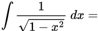 ∫ 1 / sqrt(1 - x^2) dx =