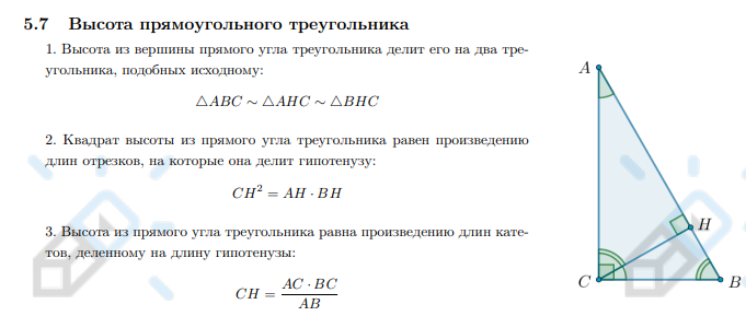 <ol><li><p>Высота из вершины прямого угла треугольника делит его на два треугольника, подобных исходному:</p><blockquote><p>△ABC ∼ △AHC ∼ △BHC</p></blockquote></li></ol><ol start="2"><li><p>Квадрат высоты из прямого угла треугольника равен произведению длин отрезков, на которые она делит гипотенузу:</p><blockquote><p>CH² = AH · BH</p></blockquote></li><li><p>Высота из прямого угла треугольника равна произведению длин катетов, деленному на длину гипотенузы: </p><blockquote><p>CH = AC · BC / AB</p></blockquote></li></ol>