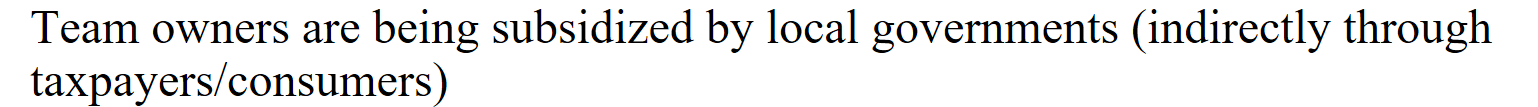 <p>Why are Team owners are being subsidized by local governments (indirectly through taxpayers/consumers)</p>