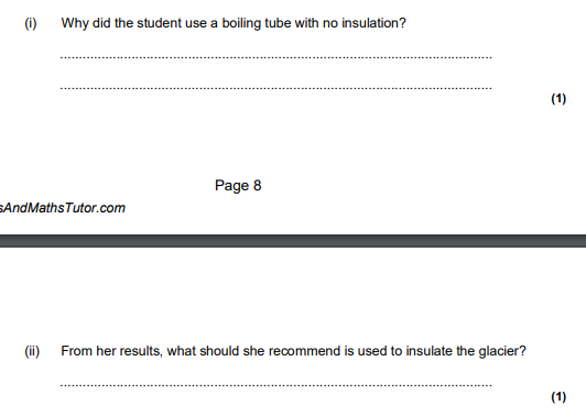<p>Why did the student use a boiling tube with no insulation? ................................................................................................................... ................................................................................................................... From her results, what should she recommend is used to insulate the glacier? ................................................................................................................... (</p>