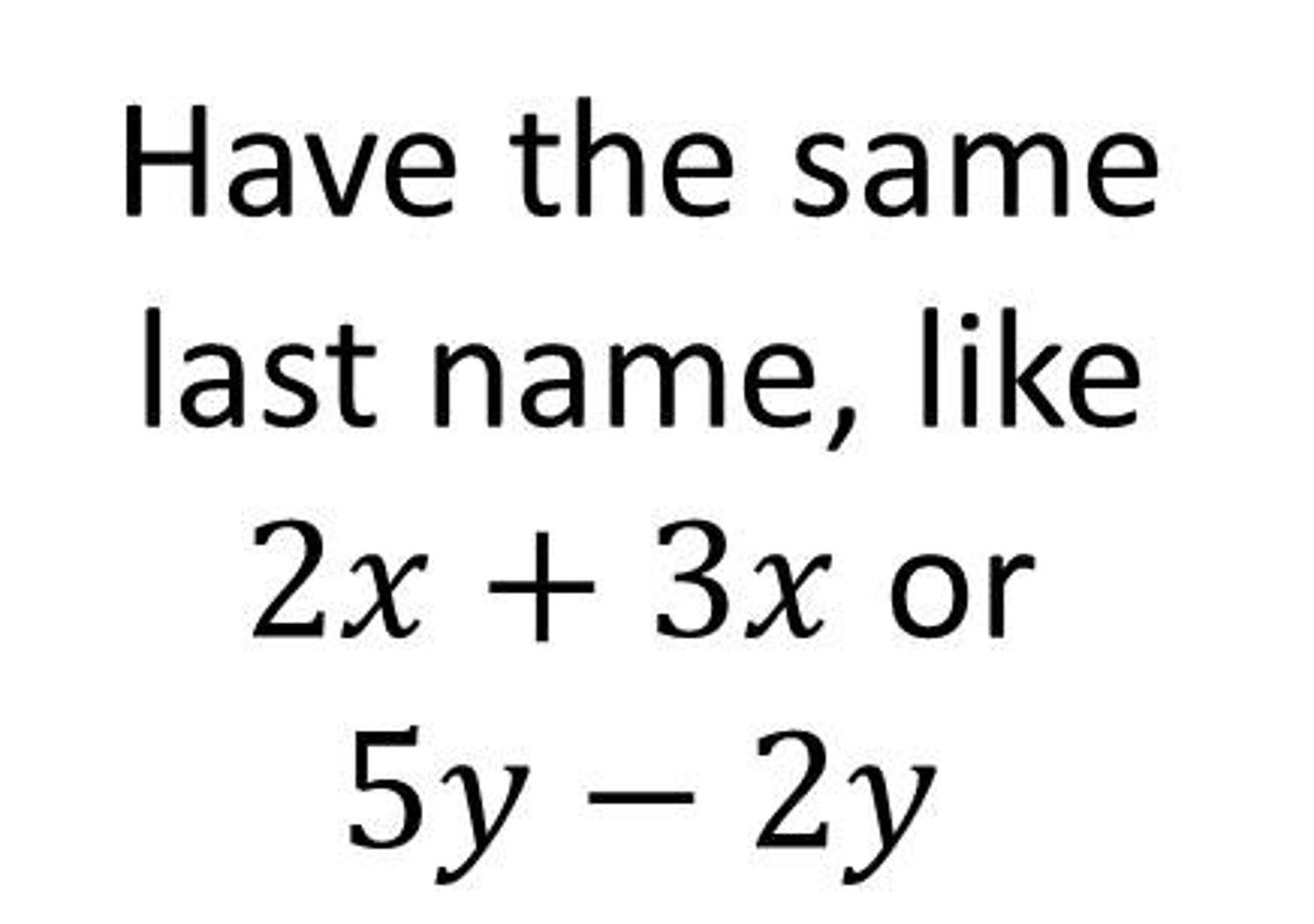 <p>same variable, same power</p>