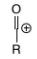 <p>O=C<sup>+</sup>-R</p>