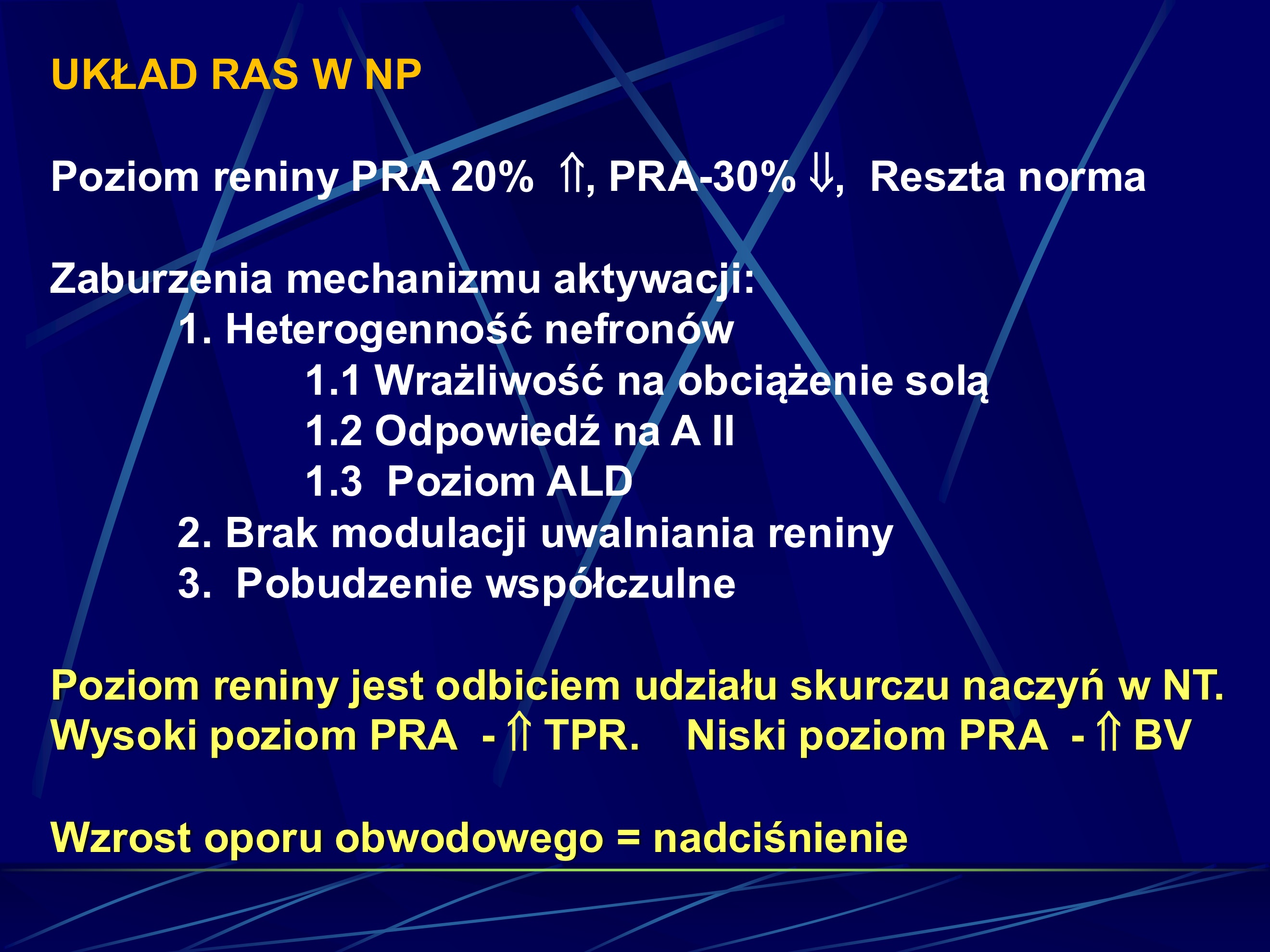 <p>Poziom reniny jest odbiciem udziału skurczu naczyń w NT.</p><p>Wysoki poziom PRA - wzrost TPR. </p><p>Niski poziom PRA - wzrost BV</p>