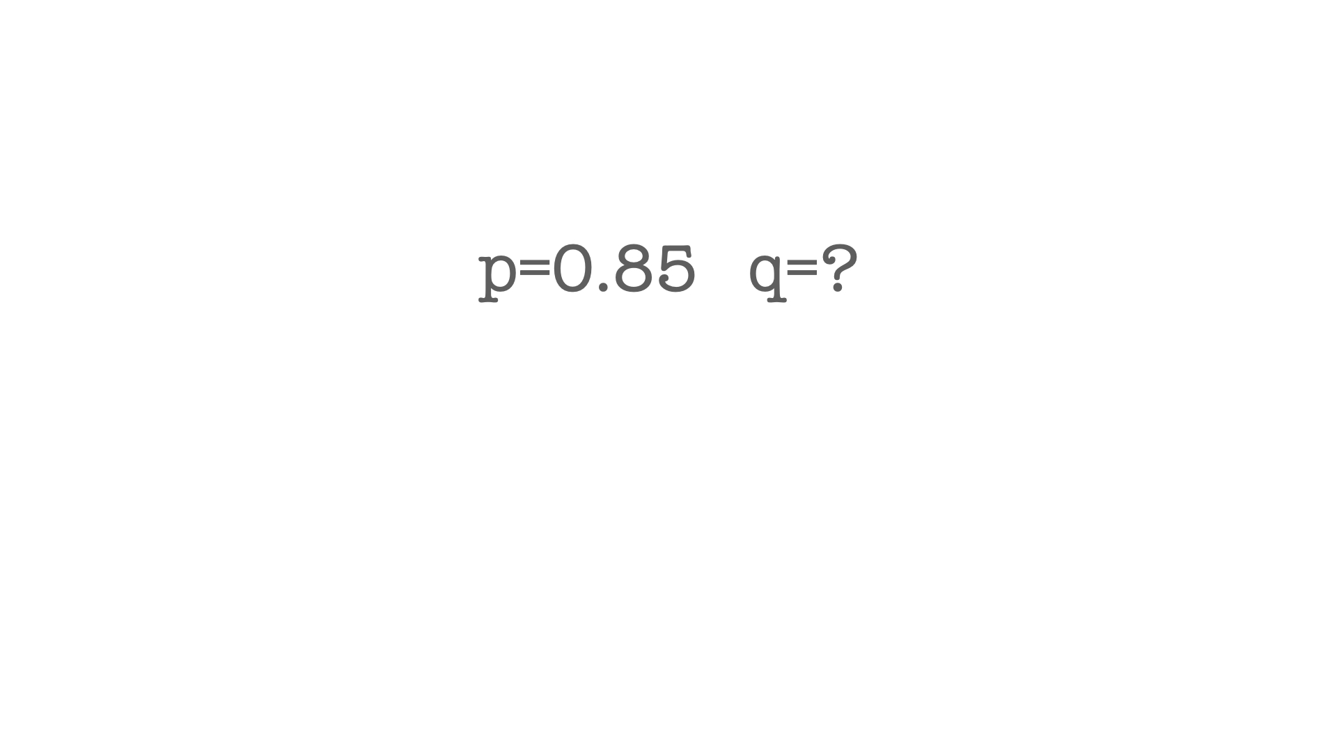 <p><span>What are the expected genotype frequencies for the allele frequencies shown above, assuming all the conditions of Hardy Weinberg are in fact true?</span></p>