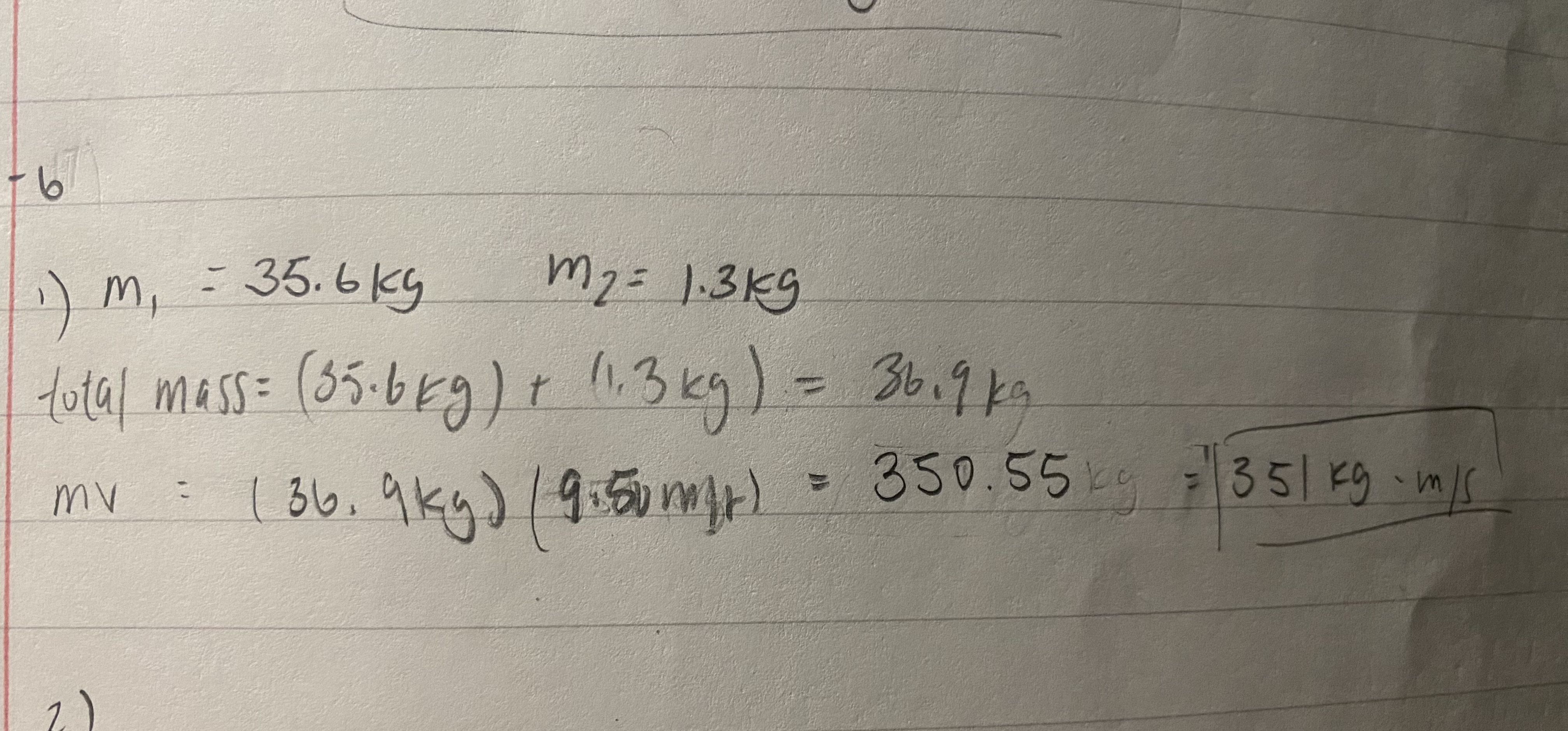 <p>You first have to add the masses together to get the total mass, then multiply it by the velocity.</p>