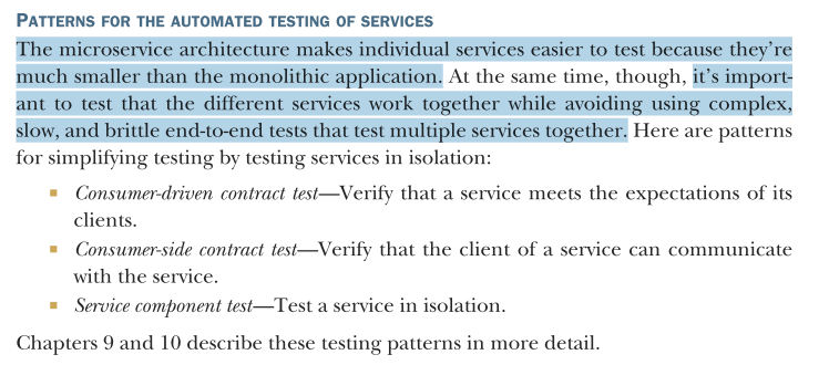 <p>The microservice architecture makes individual services easier to test because they’re much smaller than the monolithic application.</p><p>it’s important to test that the different services work together while avoiding using complex, slow, and brittle end-to-end tests that test multiple services together.</p>