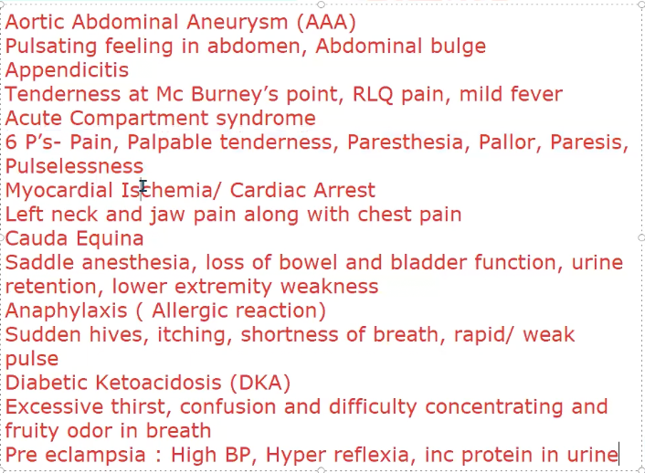 <ol><li><p>aortic abdominal aneurysm (AAA)</p></li><li><p>appendicitis</p></li><li><p>acute compartment syndrome</p></li><li><p>myocardial ischemia / cardiac arrest</p></li><li><p>cauda equina sundrome</p></li><li><p>anaphylaxis (allergic reaction)</p></li><li><p>diabetic ketoacidosis (DKA)</p></li><li><p>head trauma associated with unconsciousness</p></li><li><p>preeclampsia</p></li><li><p>rhabdomyolosis </p></li></ol><p></p>