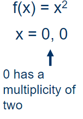 <p>determines if the function will <strong>cross </strong>the x-axis or <strong>bounce</strong> off it. One number can have multiple ‘multiplicities’</p>
