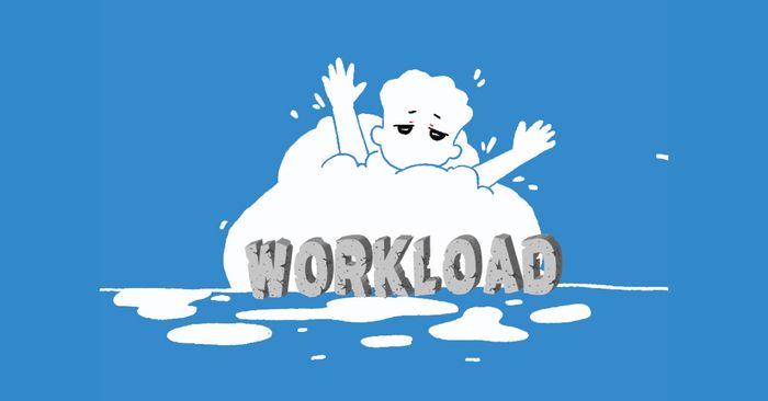 <p>Be overwhelmed with work</p>