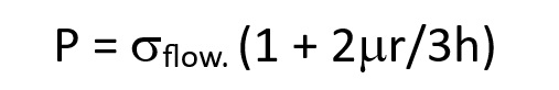 <p>&nbsp;</p><p class="MsoNormal">σ<sub>flow</sub> is the flow stress of the material</p><p class="MsoNormal">mu is the friction factor</p><p class="MsoNormal">r is the effective radius of the workpiece</p><p class="MsoNormal">h is the height of the workpiece</p>