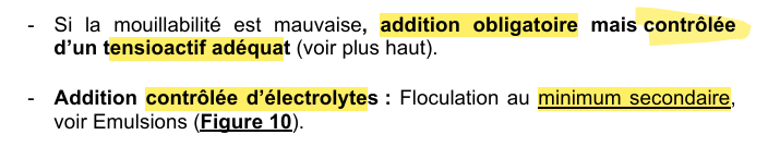 <p>+ Addition de liquides : rare, surtout pour les suspensions huileuses.</p><p>(permet de former pont H entre particule hydrophile et liquides (hydrate les particule) et garde particule dans état floculé )</p><p>+Addition de polymères linéaires ou agents viscosifiant </p><p>(aug viscosité du milieu extérieur + forme film autour des particules permet de réduire croissance cristallier et permet de garder les particule les une par rapport aux autres)</p>